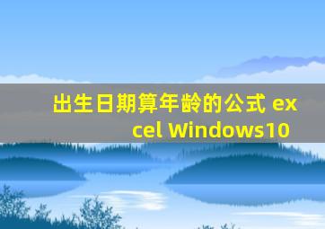 出生日期算年龄的公式 excel Windows10